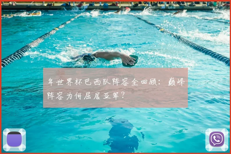 年世界杯巴西队阵容全回顾：巅峰阵容为何屈居亚军？