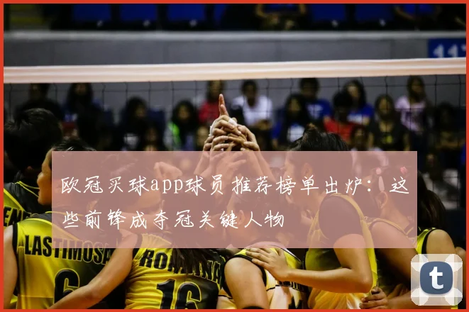 欧冠买球app球员推荐榜单出炉：这些前锋成夺冠关键人物