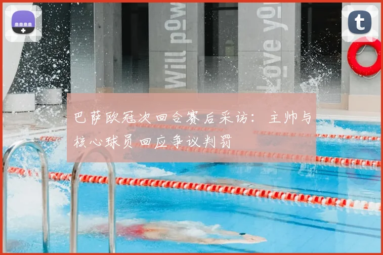 巴萨欧冠次回合赛后采访：主帅与核心球员回应争议判罚