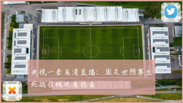 央视一套高清直播：国足世预赛生死战在线观看指南