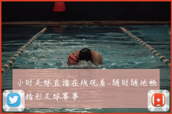 小时足球直播在线观看_随时随地畅享精彩足球赛事