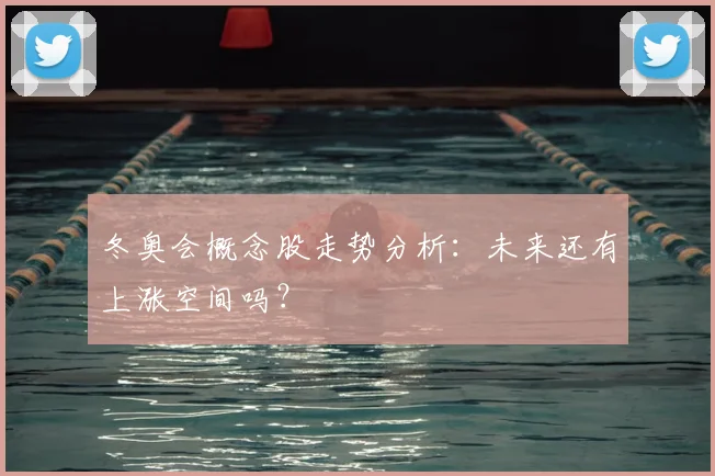 冬奥会概念股走势分析：未来还有上涨空间吗？